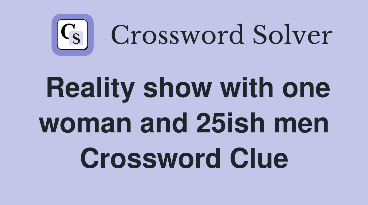 Reality show with one woman and 25ish men Crossword Clue