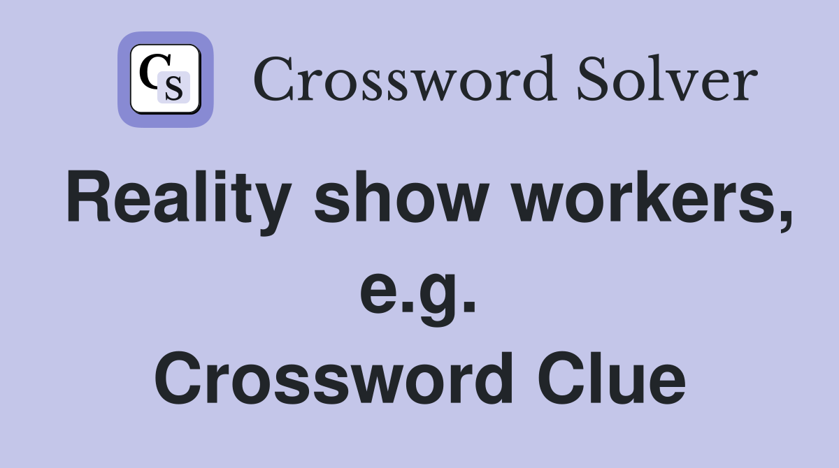 Reality show workers, e.g. Crossword Clue