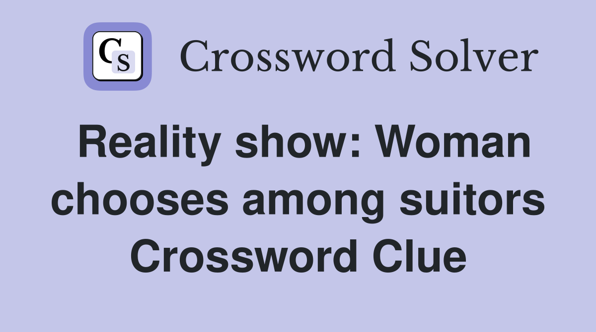 Reality show: Woman chooses among suitors Crossword Clue