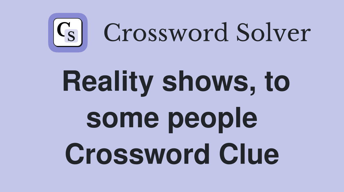 Reality shows, to some people Crossword Clue