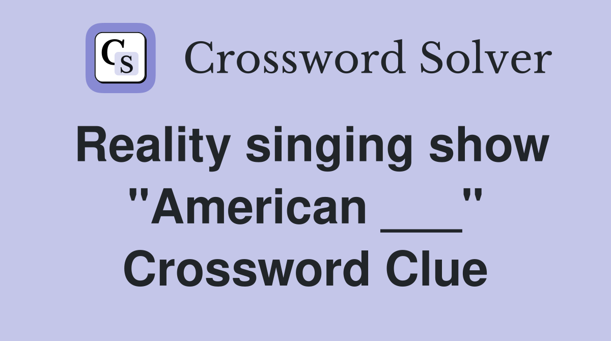 Reality singing show "American ___" Crossword Clue