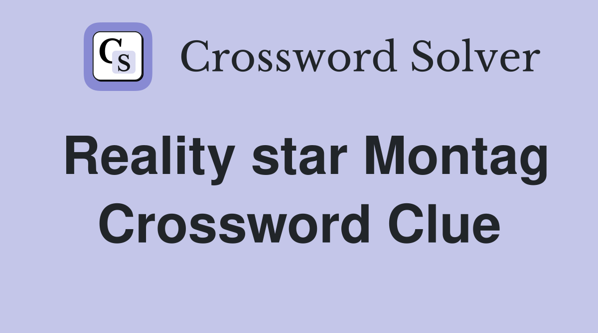 Reality star Montag Crossword Clue