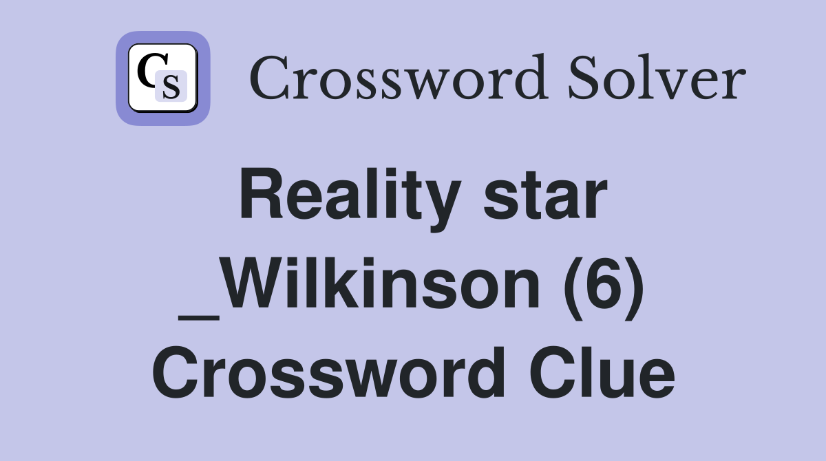 Reality star _Wilkinson (6) Crossword Clue