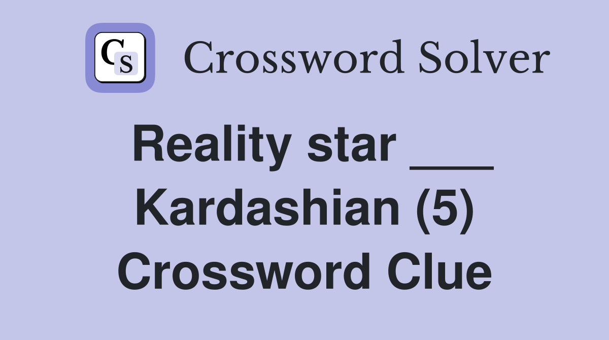 Reality star ___ Kardashian (5) Crossword Clue