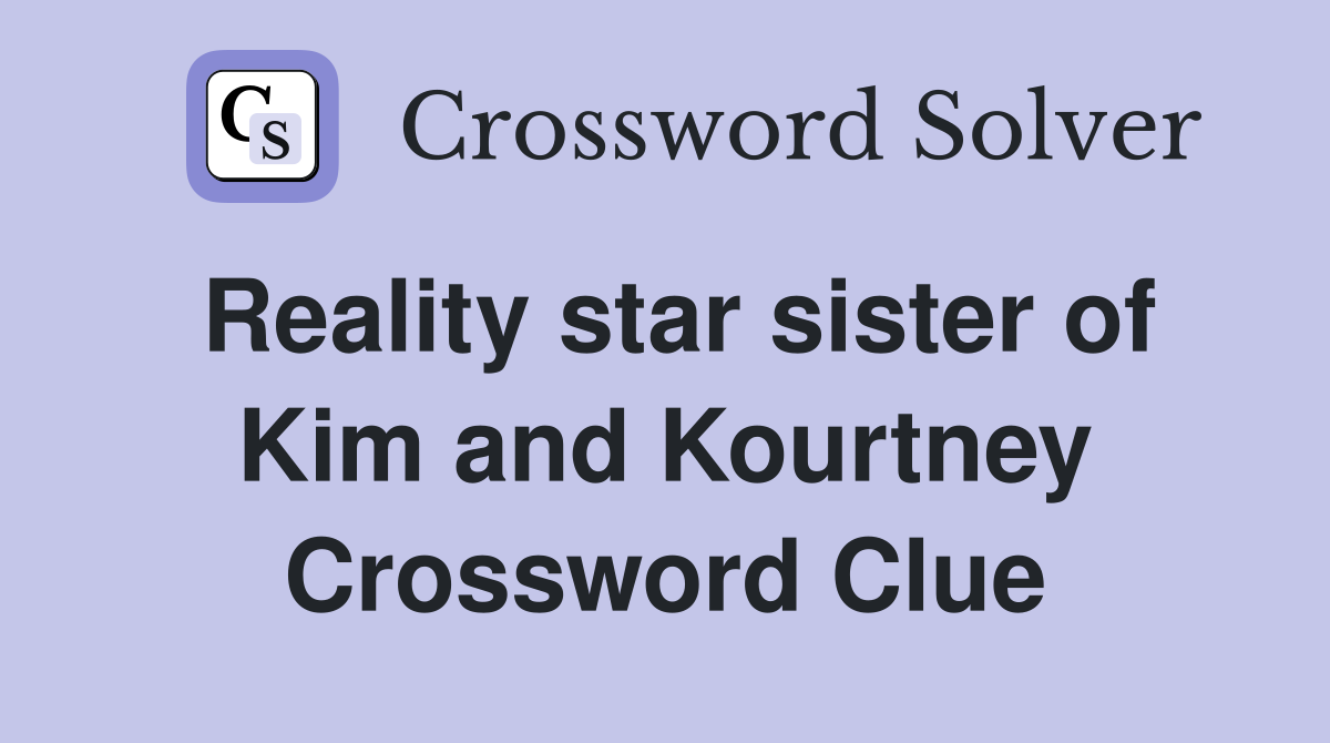 Reality star sister of Kim and Kourtney Crossword Clue