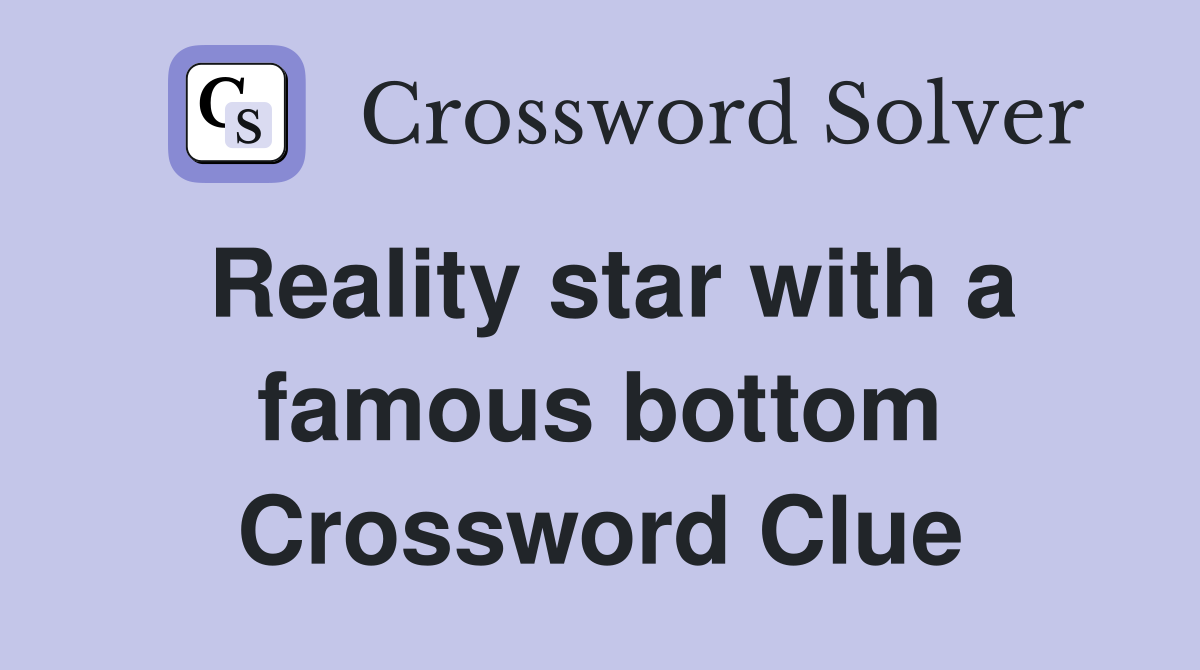 Reality star with a famous bottom Crossword Clue