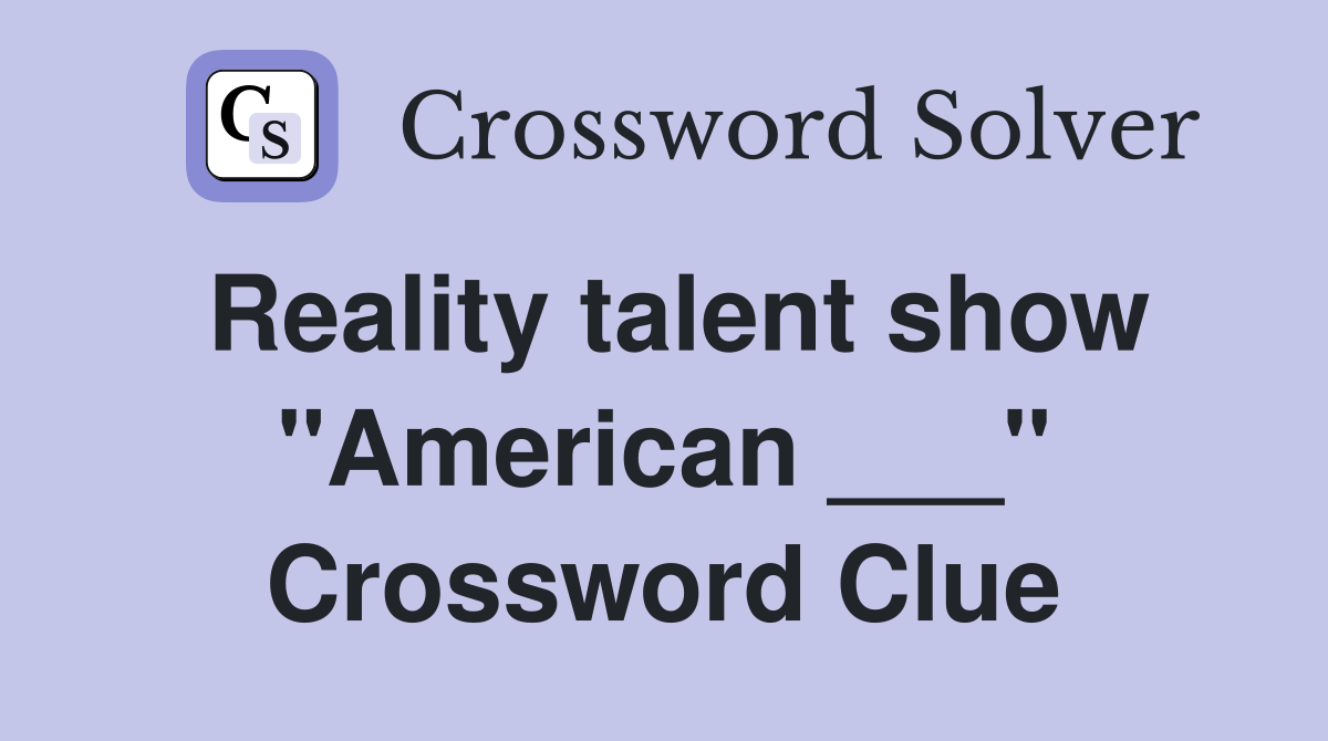 Reality talent show "American ___" Crossword Clue