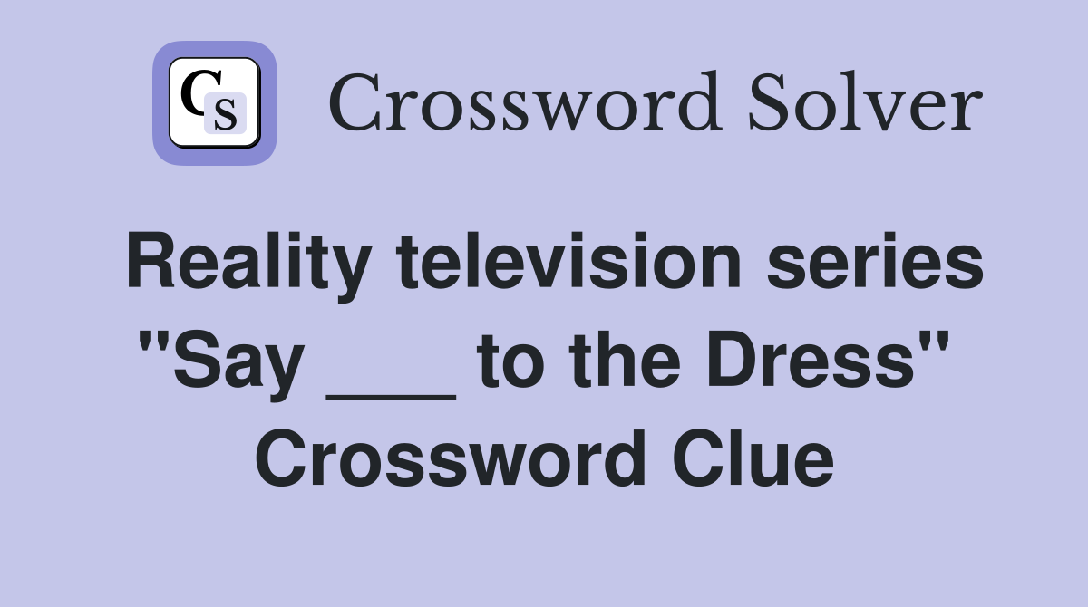 Reality television series "Say ___ to the Dress" Crossword Clue