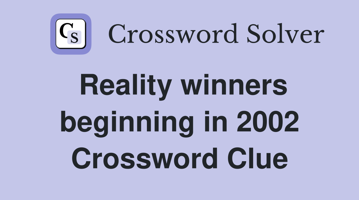 Reality winners beginning in 2002 Crossword Clue