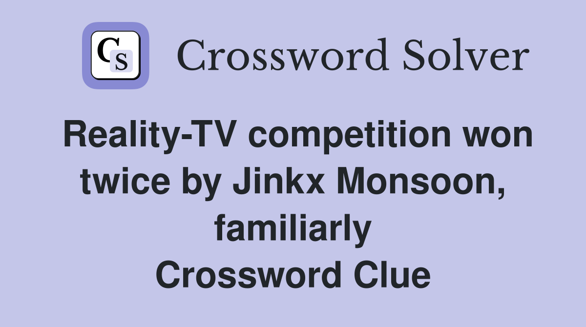 Reality-TV competition won twice by Jinkx Monsoon, familiarly Crossword Clue