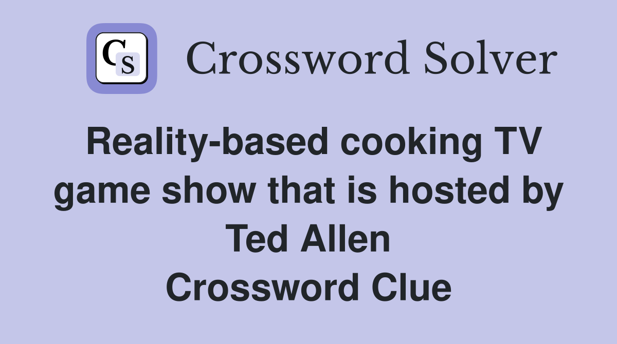 Reality-based cooking TV game show that is hosted by Ted Allen Crossword Clue