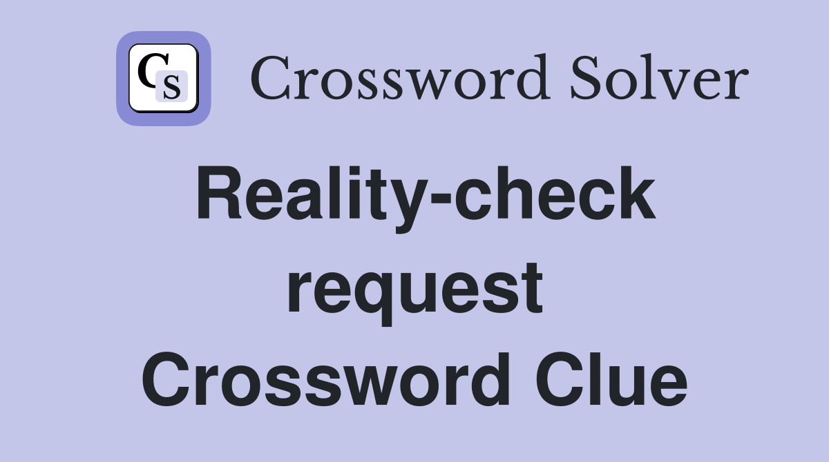 Reality-check request Crossword Clue