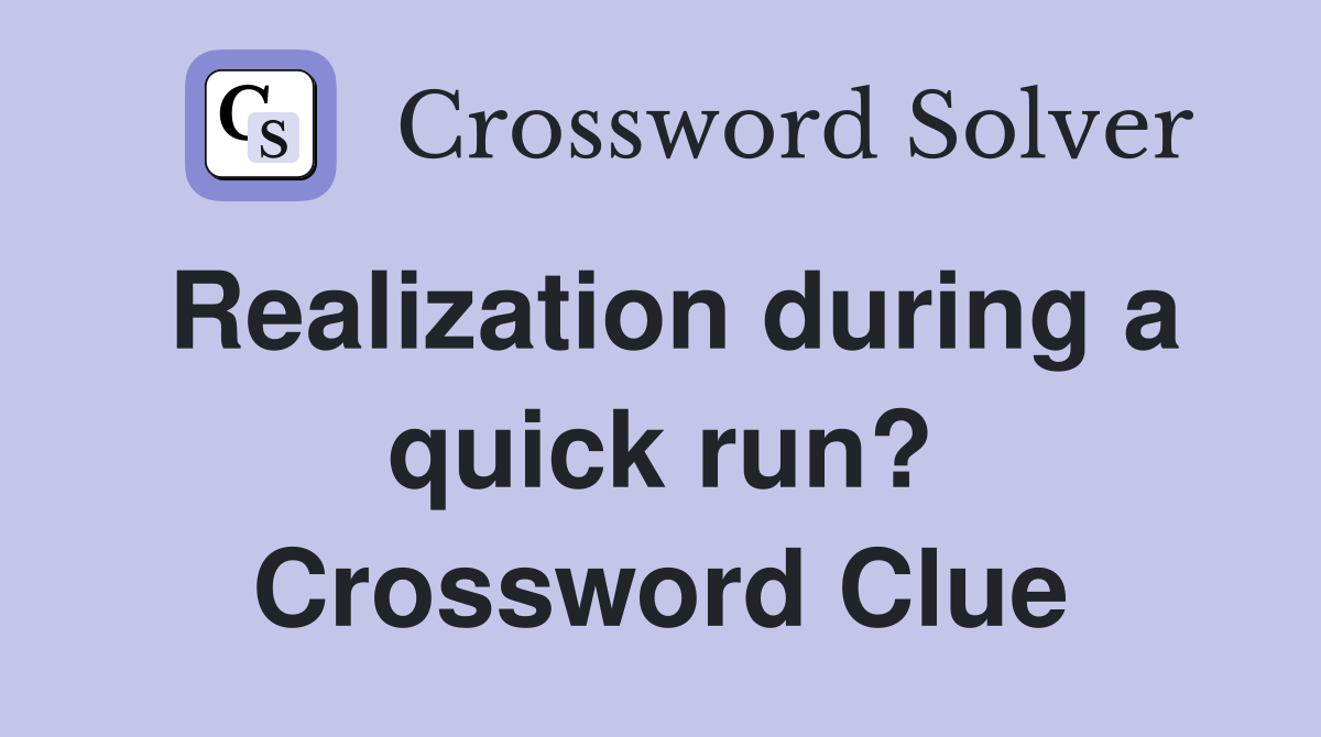 Realization during a quick run? Crossword Clue