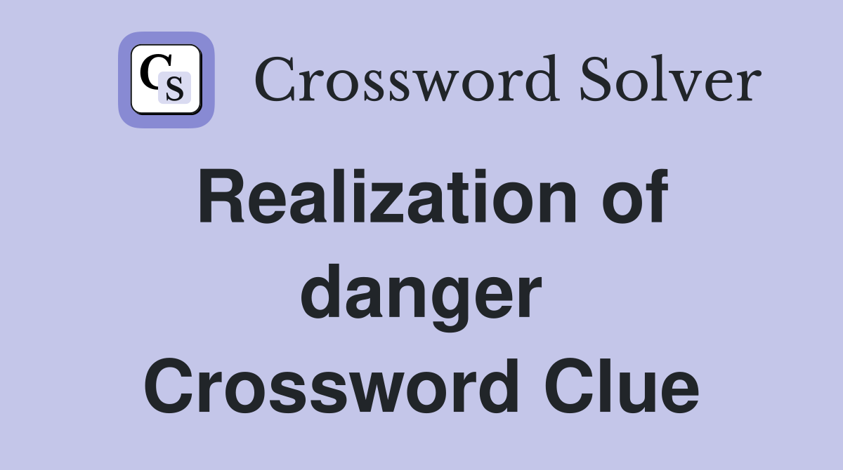 Realization of danger Crossword Clue