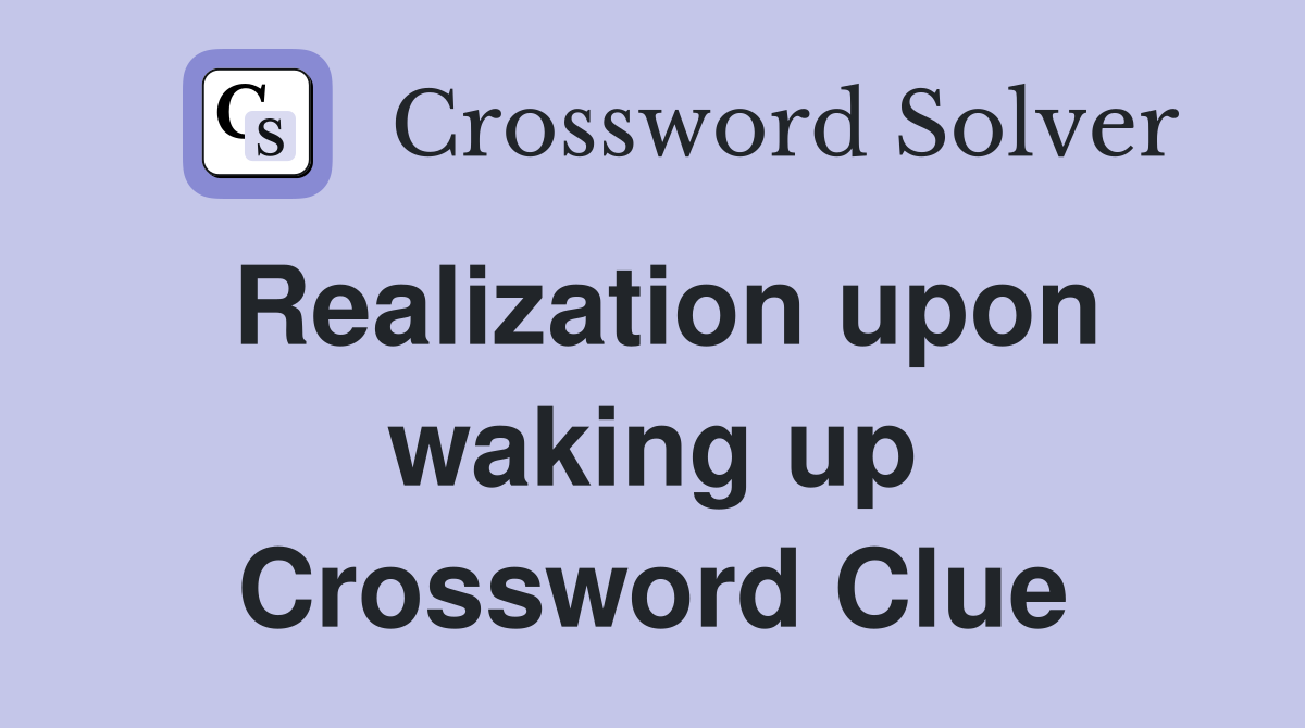 Realization upon waking up Crossword Clue