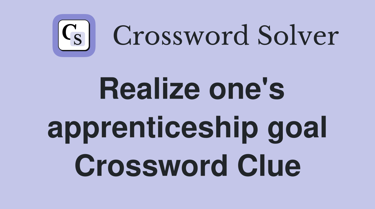 Realize one's apprenticeship goal Crossword Clue