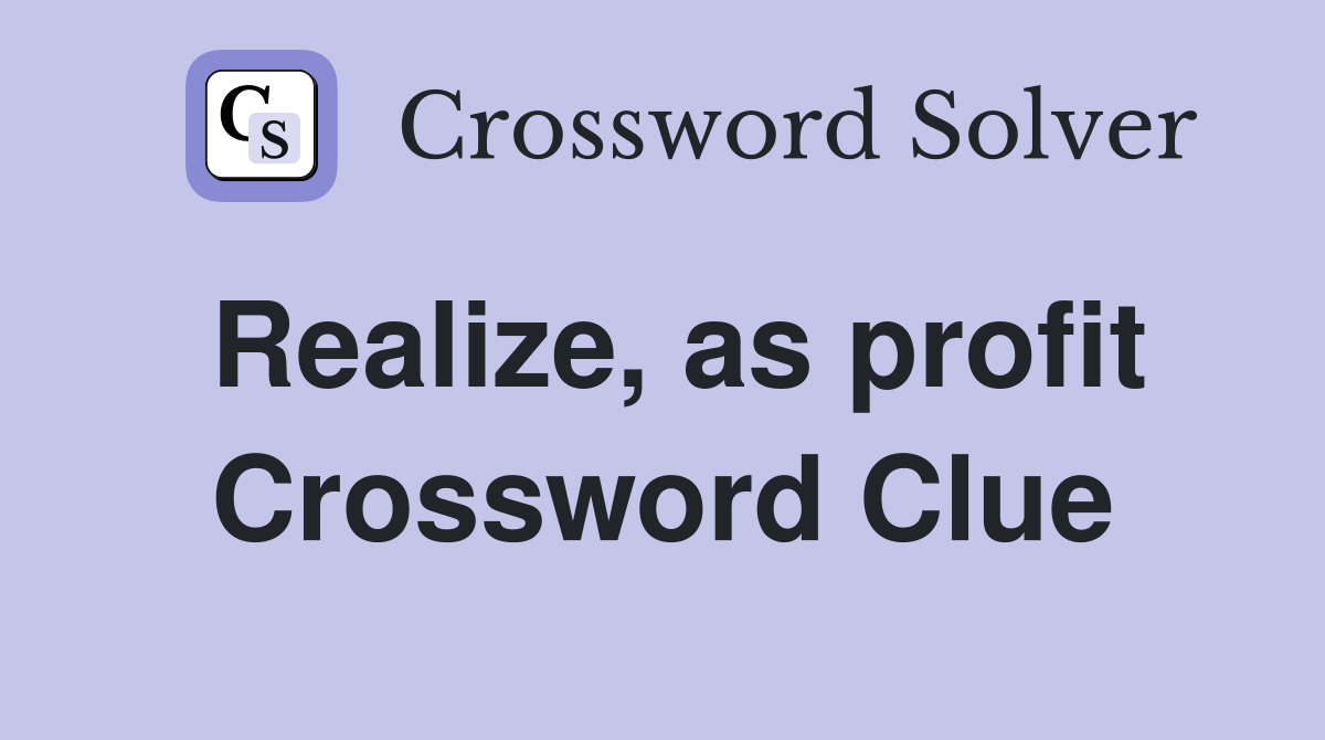 Realize, as profit Crossword Clue