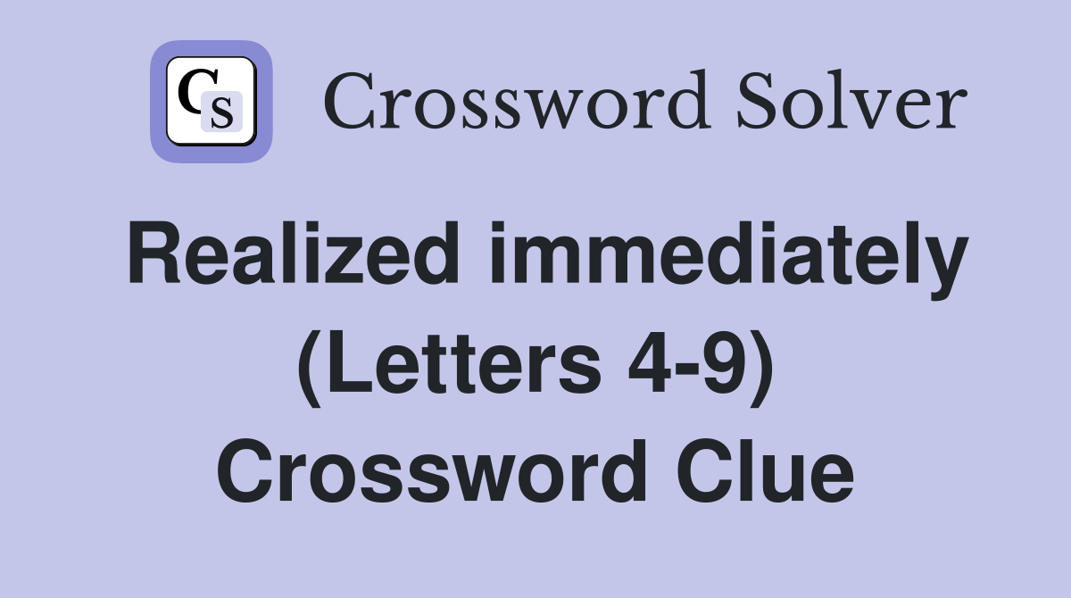 Realized immediately (Letters 4-9) Crossword Clue