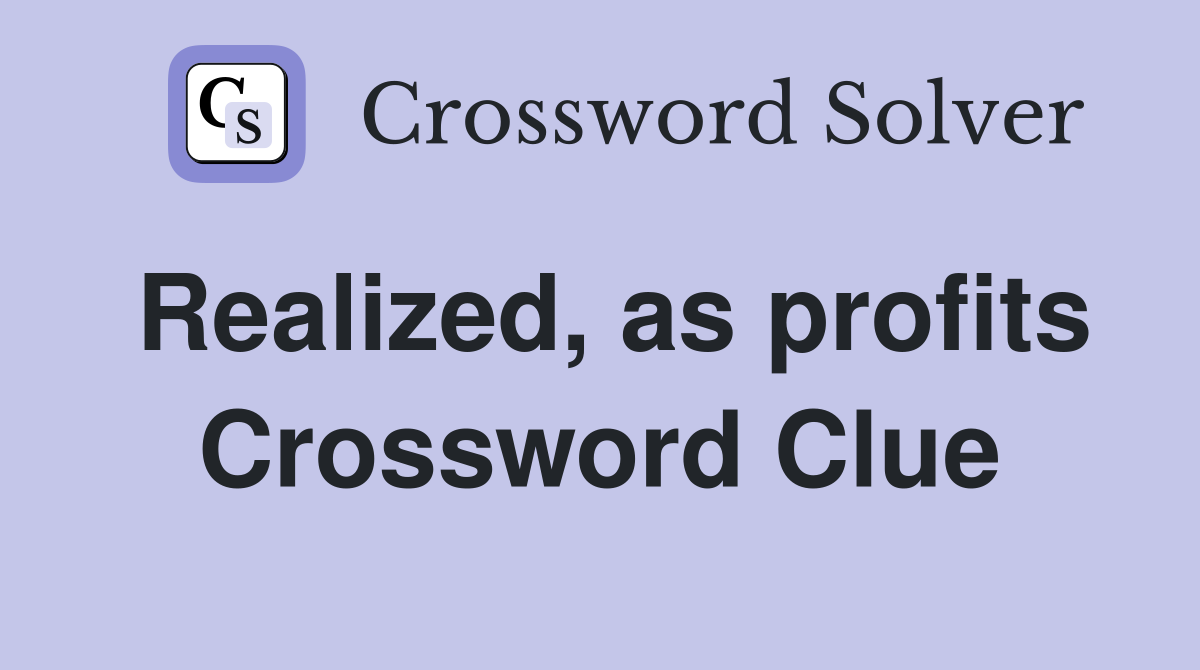 Realized, as profits Crossword Clue