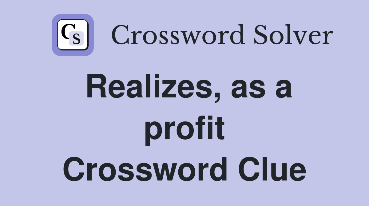 Realizes, as a profit Crossword Clue