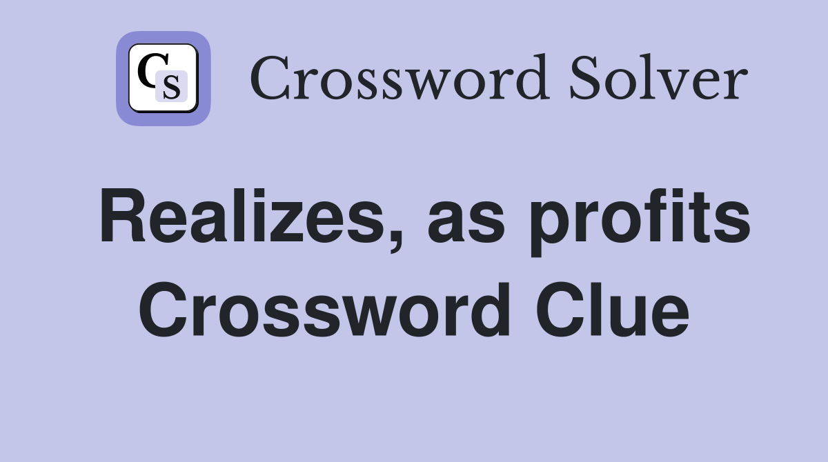Realizes, as profits Crossword Clue