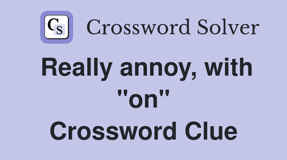 Really annoy, with "on" Crossword Clue