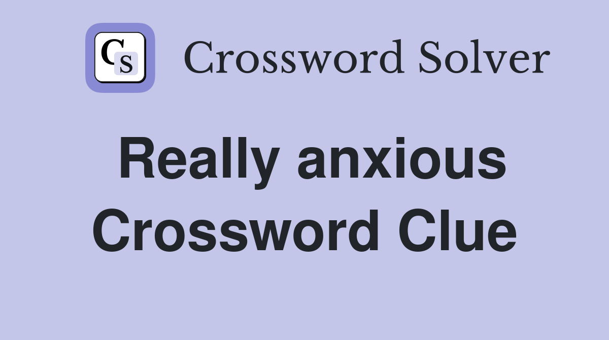 Really anxious Crossword Clue