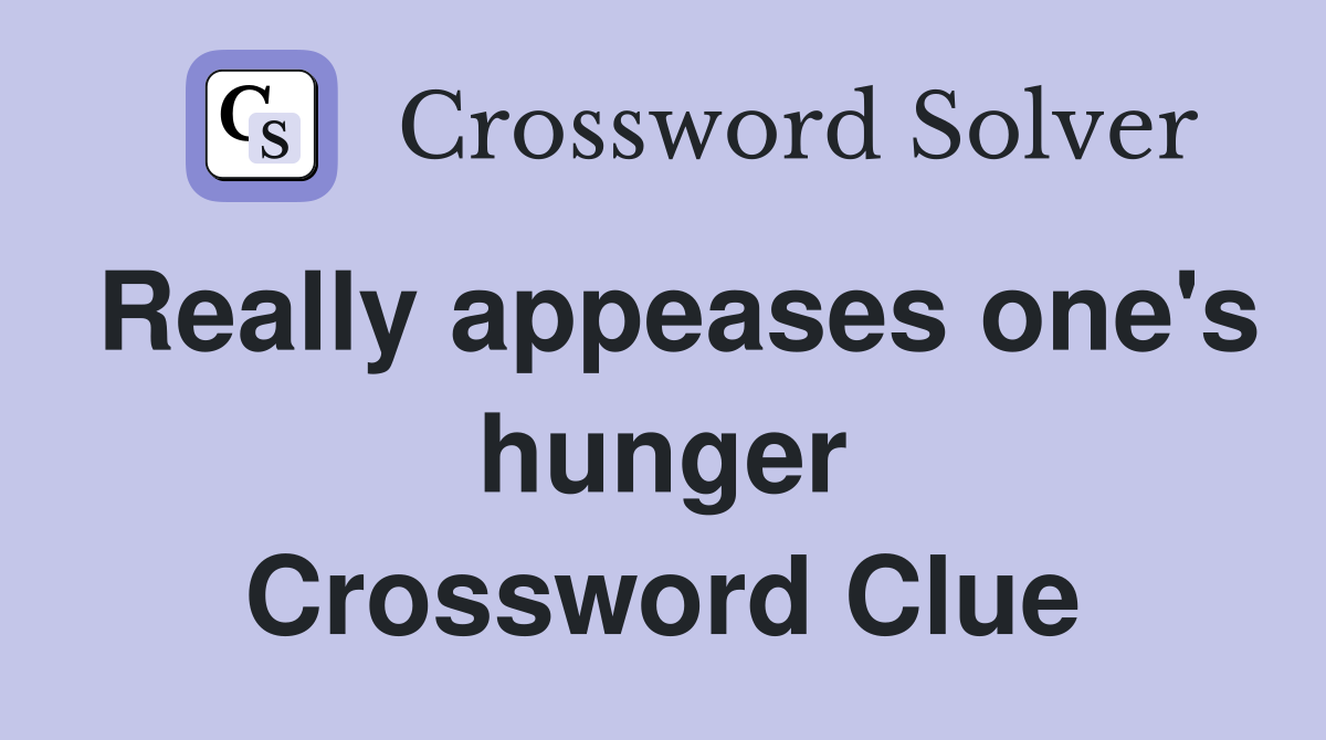 Really appeases one's hunger Crossword Clue