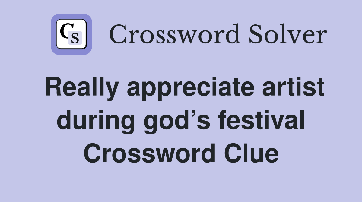 Really appreciate artist during god’s festival Crossword Clue