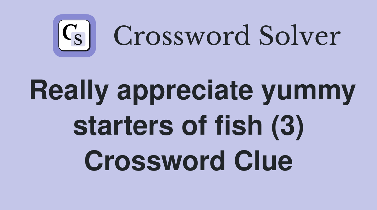 Really appreciate yummy starters of fish (3) Crossword Clue