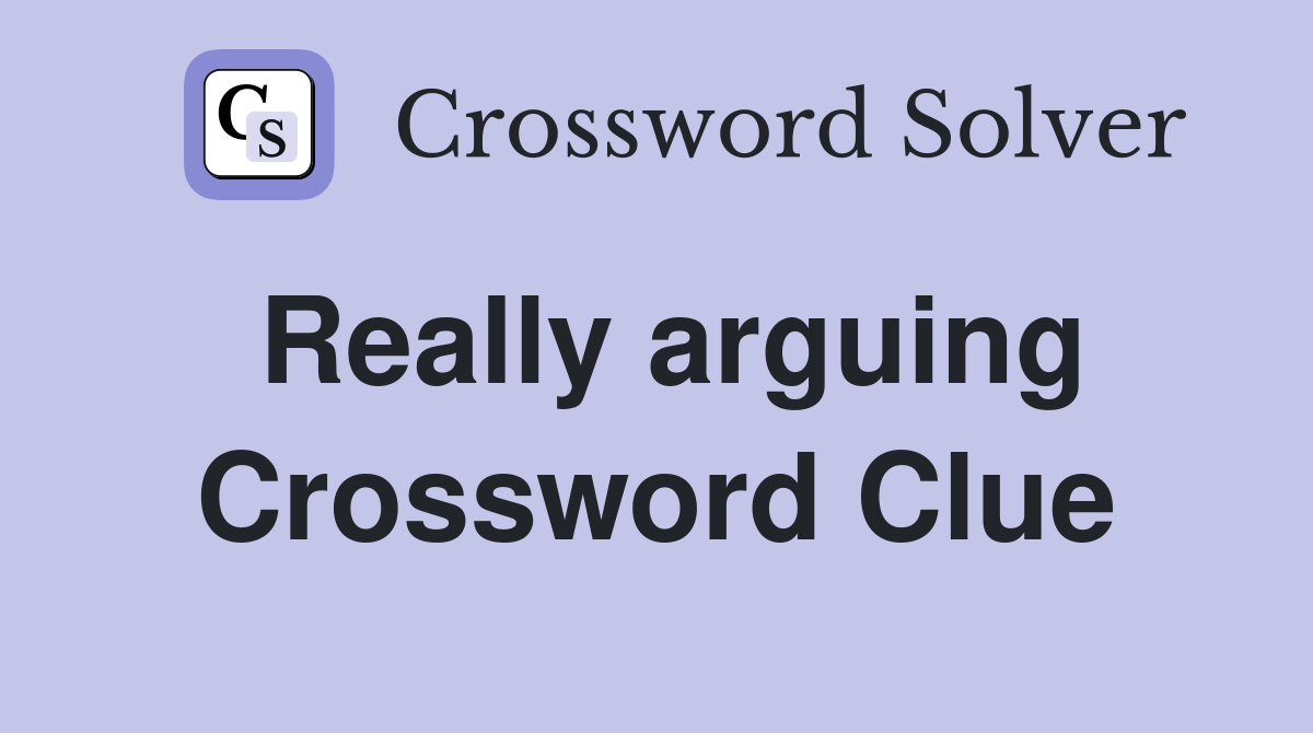 Really arguing Crossword Clue