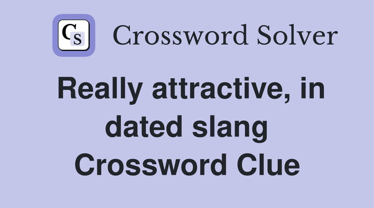 Really attractive, in dated slang Crossword Clue