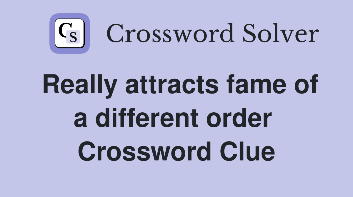Really attracts fame of a different order  Crossword Clue