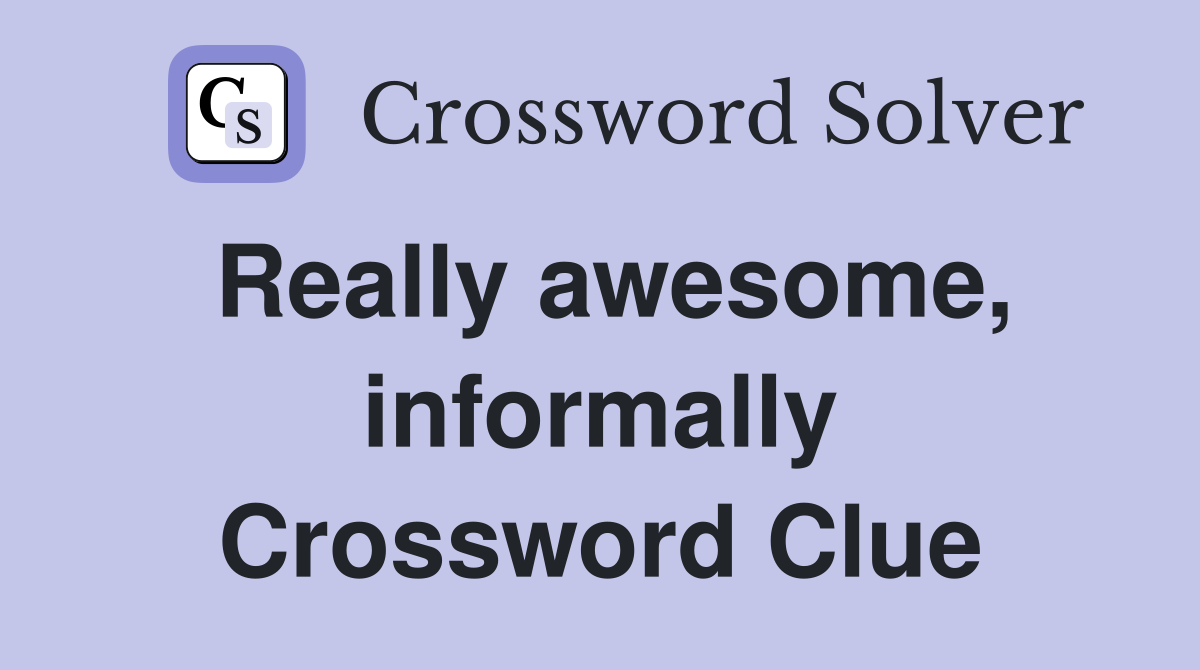 Really awesome, informally Crossword Clue