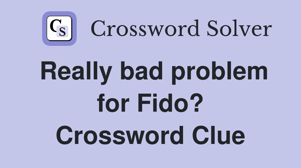 Really bad problem for Fido? Crossword Clue