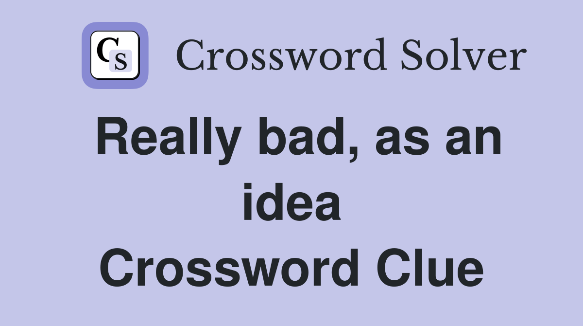 Really bad, as an idea Crossword Clue