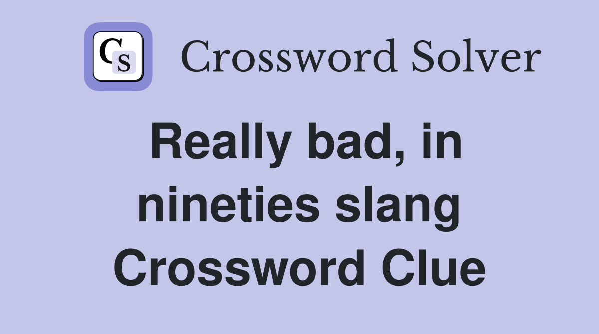 Really bad, in nineties slang Crossword Clue