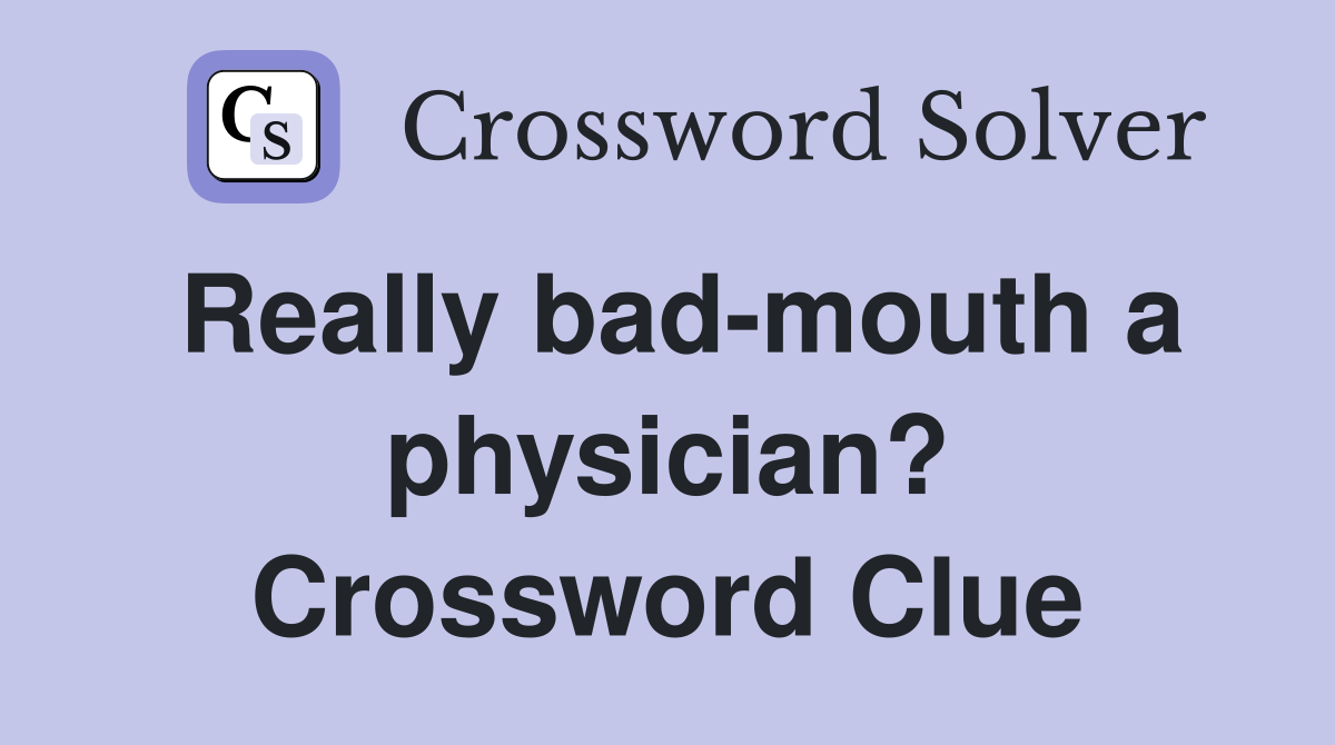Really bad-mouth a physician? Crossword Clue
