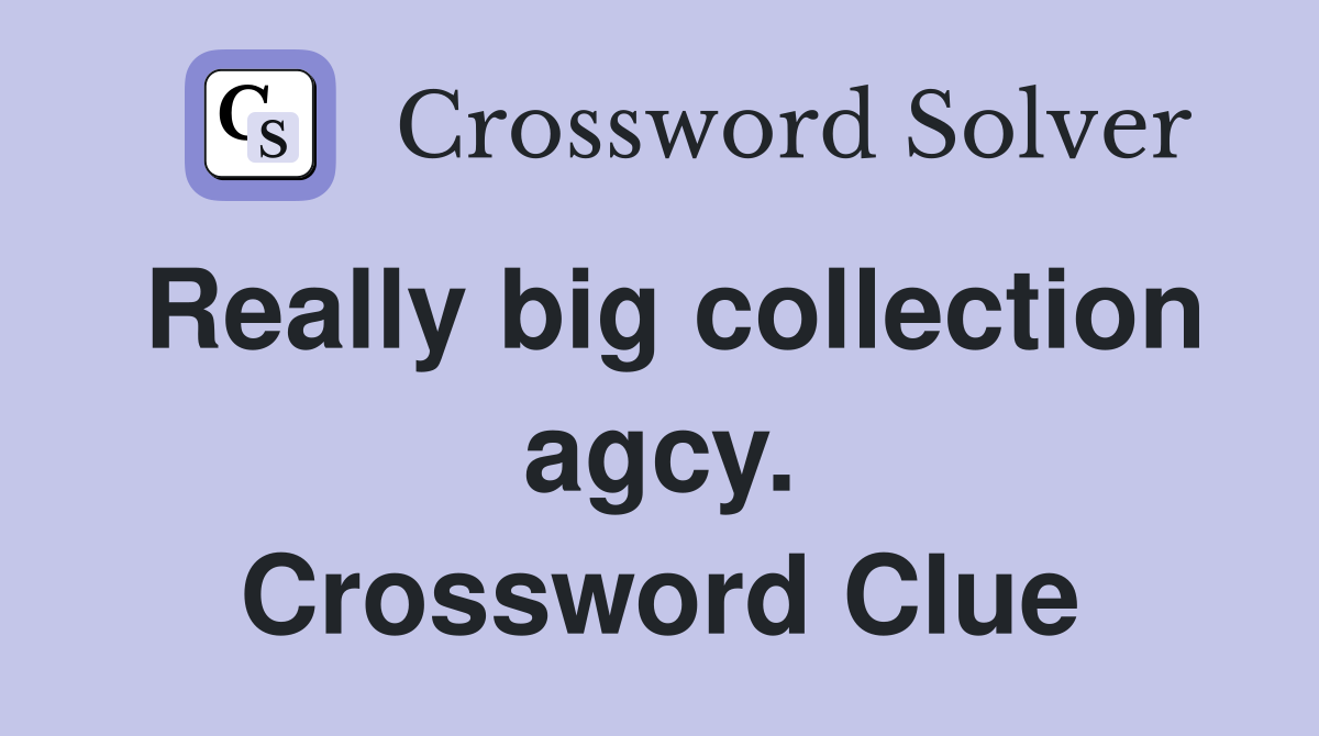 Really big collection agcy. Crossword Clue
