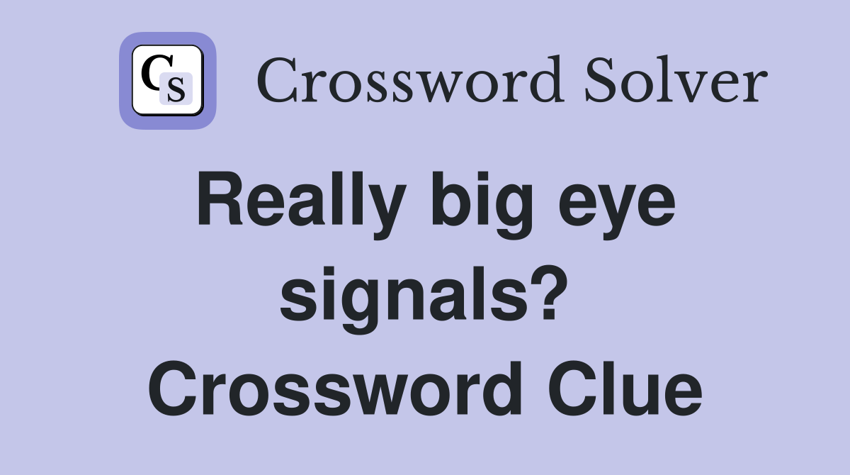Really big eye signals? Crossword Clue