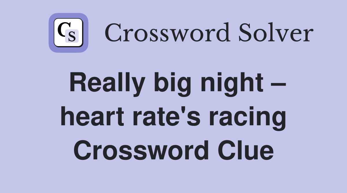 Really big night – heart rate's racing Crossword Clue