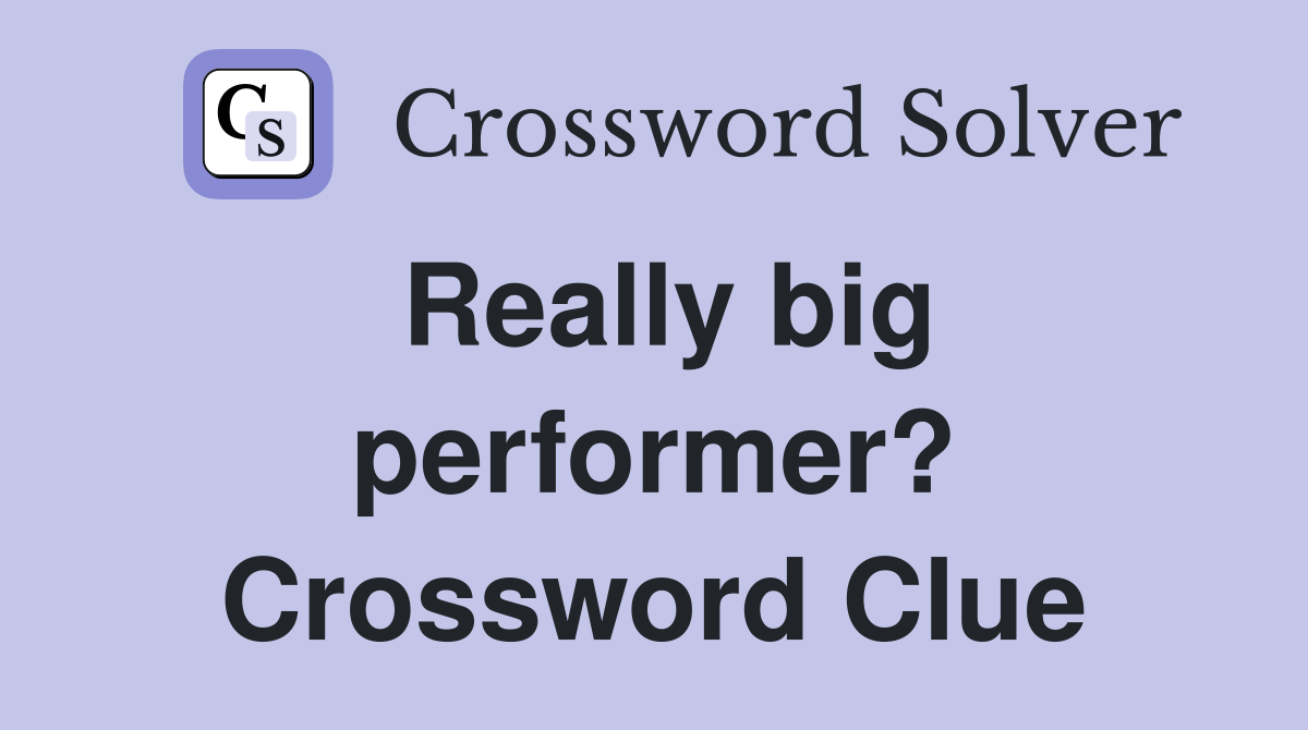 Really big performer? Crossword Clue
