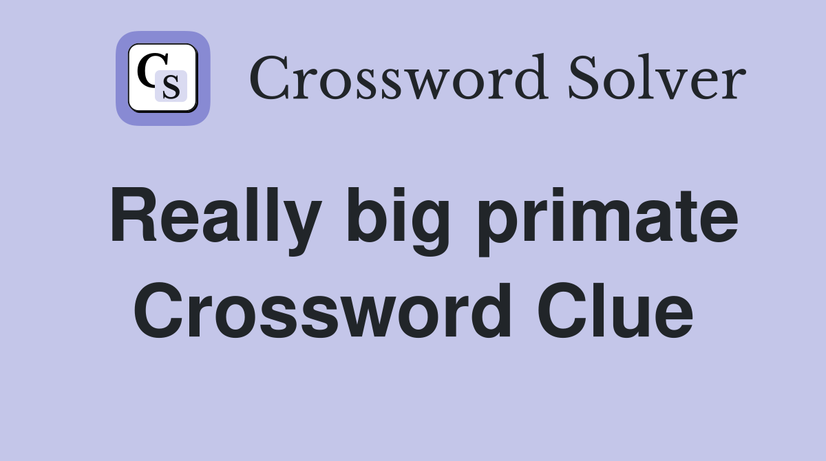 Really big primate Crossword Clue