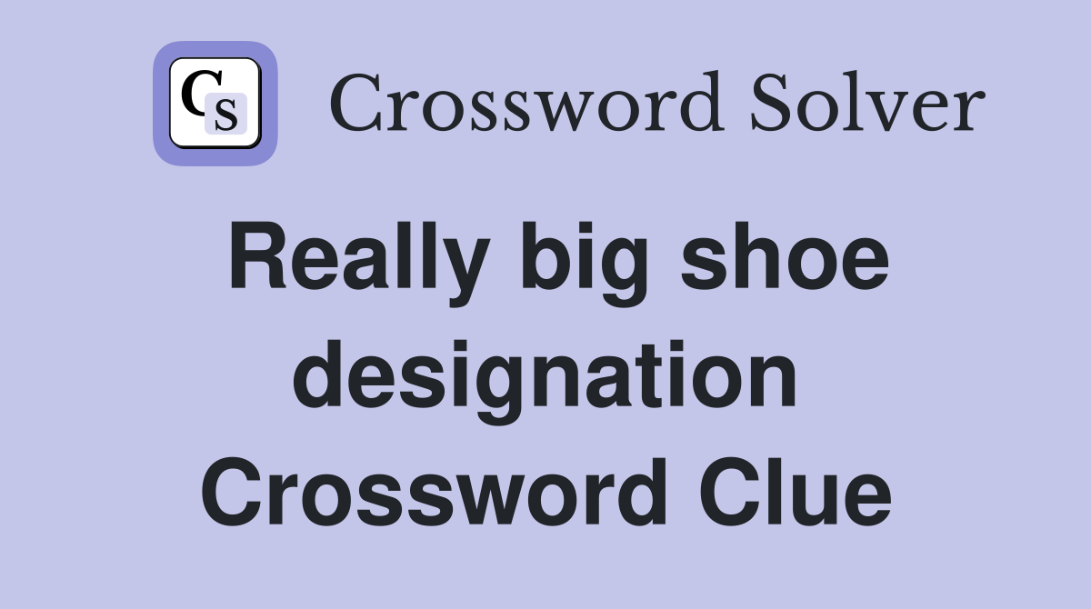 Really big shoe designation Crossword Clue