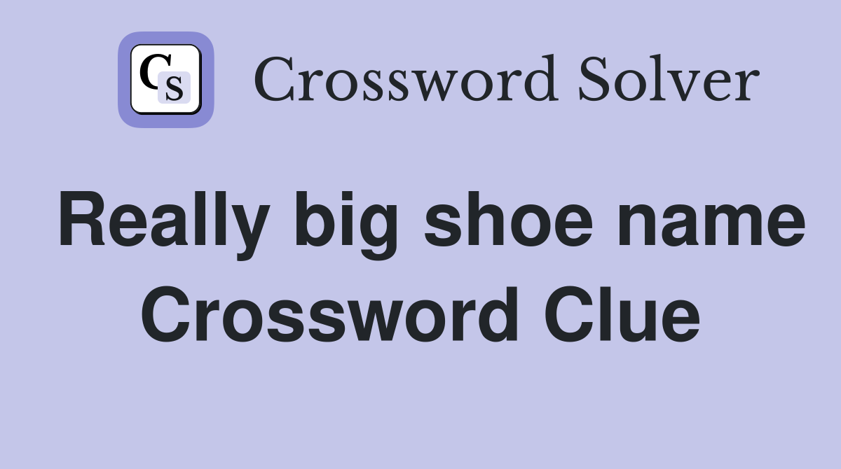 Really big shoe name Crossword Clue