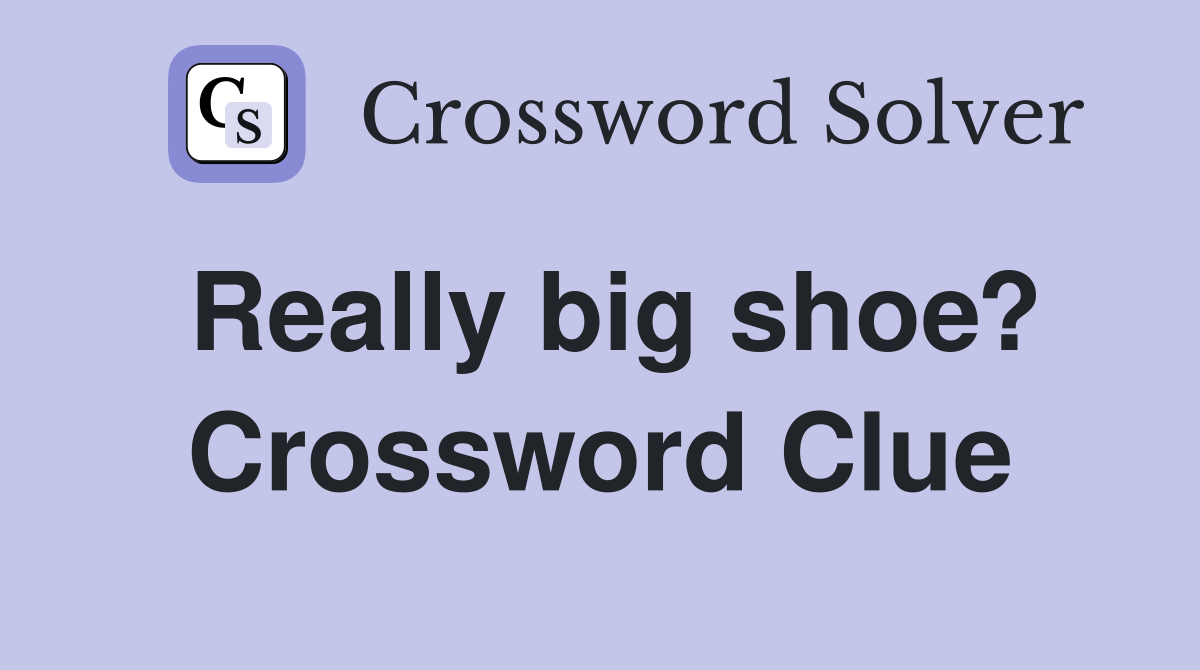 Really big shoe? Crossword Clue
