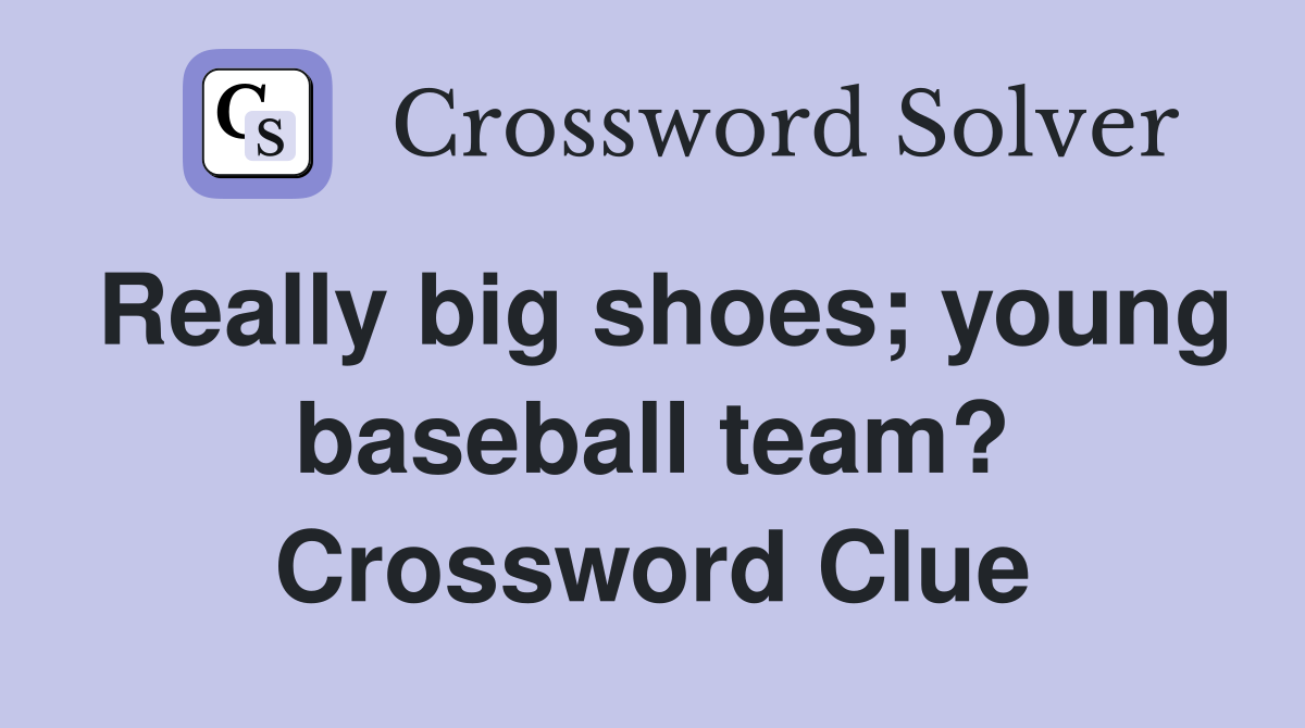 Really big shoes; young baseball team? Crossword Clue