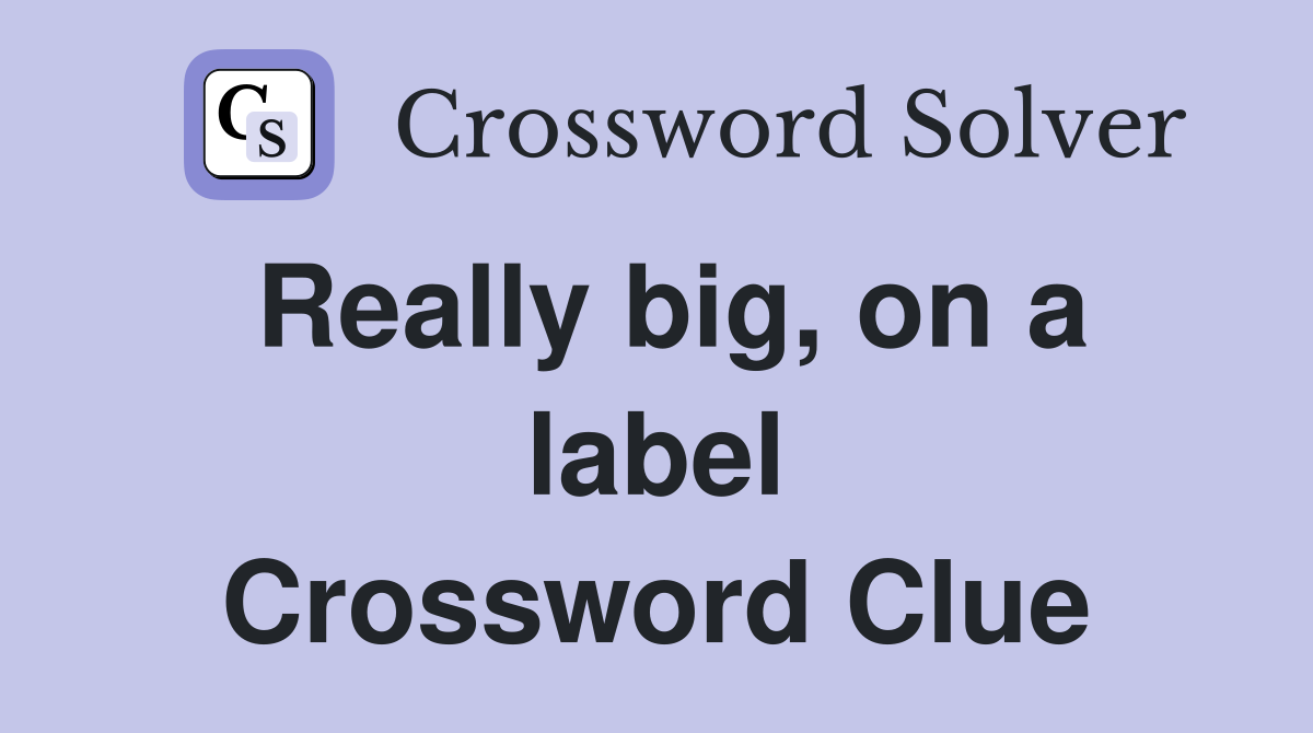 Really big, on a label Crossword Clue