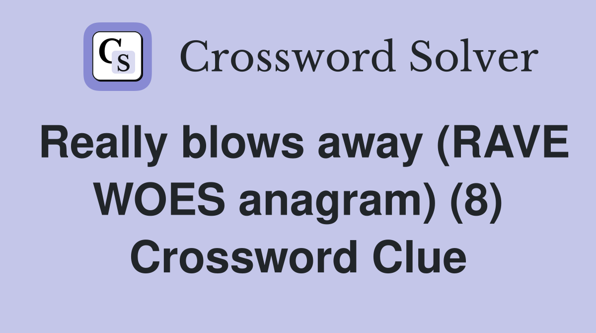 Really blows away (RAVE WOES anagram) (8) Crossword Clue