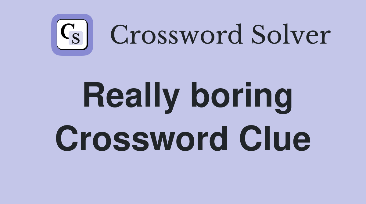 Really boring Crossword Clue